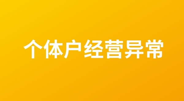 個(gè)體戶也會出現(xiàn)工商稅務(wù)異常嗎？個(gè)體戶如何移出經(jīng)營異常名錄？