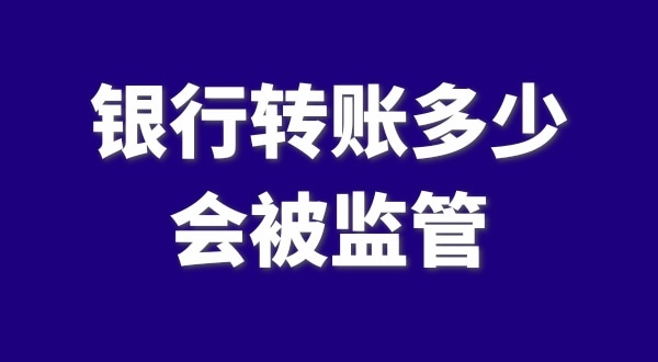 現(xiàn)在公轉(zhuǎn)私、私對私轉(zhuǎn)賬多少會被監(jiān)管？如何防止銀行基本戶被監(jiān)管？