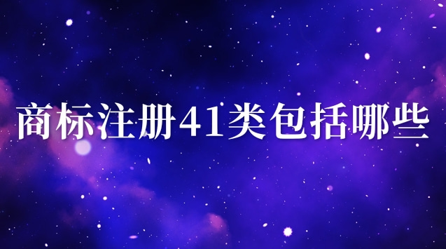 商標(biāo)注冊41類(商標(biāo)注冊41類有哪些)