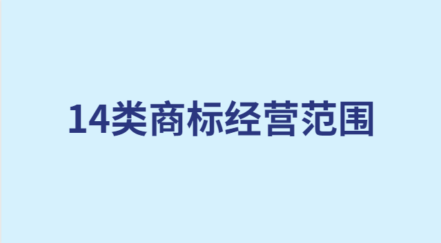 14類商標(biāo)經(jīng)營范圍(20類商標(biāo)內(nèi)容具體明細)