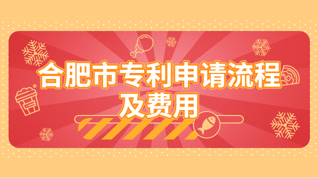 合肥專利申請流程及費用價格多少(合肥專利申請費用表)